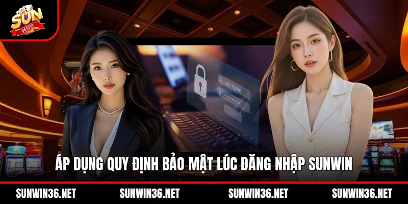 Áp dụng quy định bảo mật lúc đăng nhập Sunwin