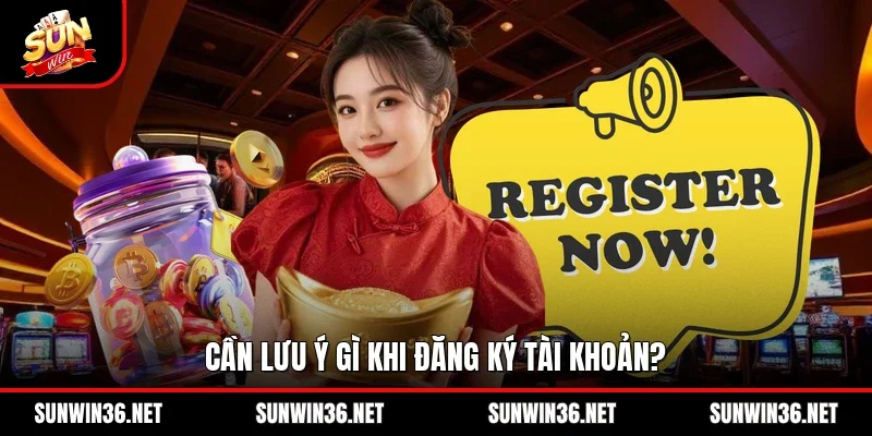 Cần lưu ý gì khi đăng ký tài khoản?