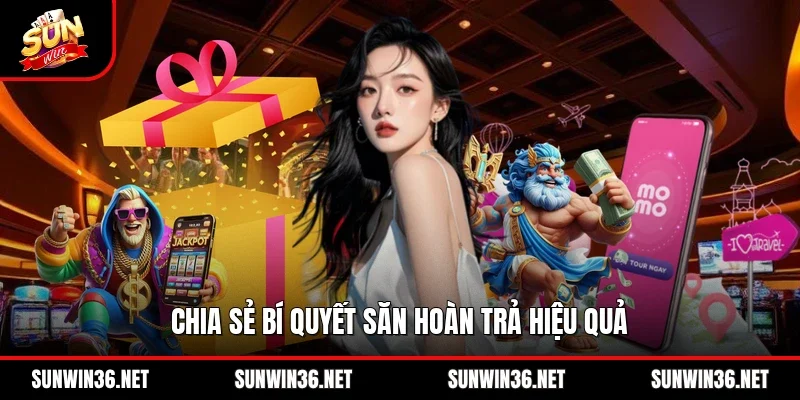 Chia sẻ bí quyết săn hoàn trả hiệu quả