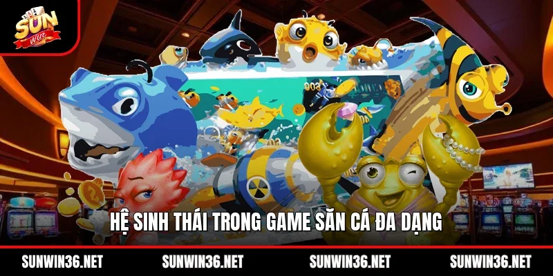 Hệ sinh thái trong game săn cá đa dạng