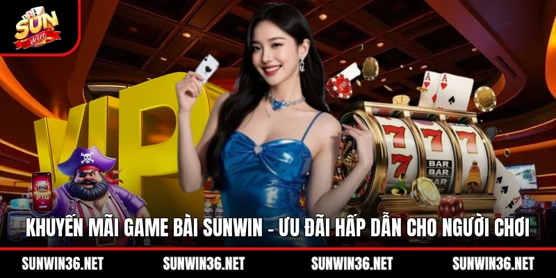 Khuyến Mãi Game Bài Sunwin - Ưu Đãi Hấp Dẫn Cho Người Chơi