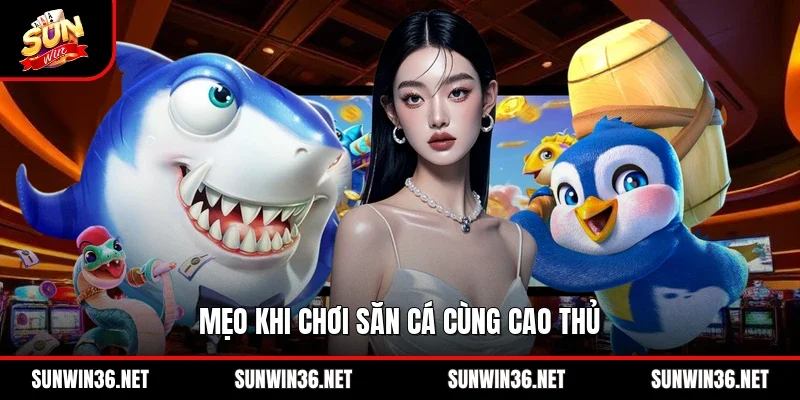 Mẹo khi chơi săn cá cùng cao thủ 