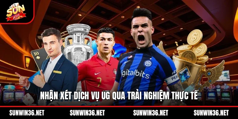 Nhận xét dịch vụ UG qua trải nghiệm thực tế