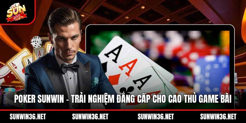 Poker Sunwin – Trải Nghiệm Đẳng Cấp Cho Cao Thủ Game Bài
