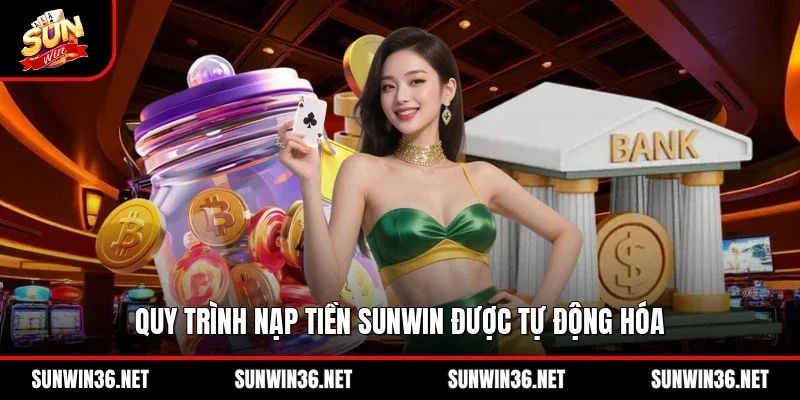 Quy trình nạp tiền Sunwin được tự động hóa