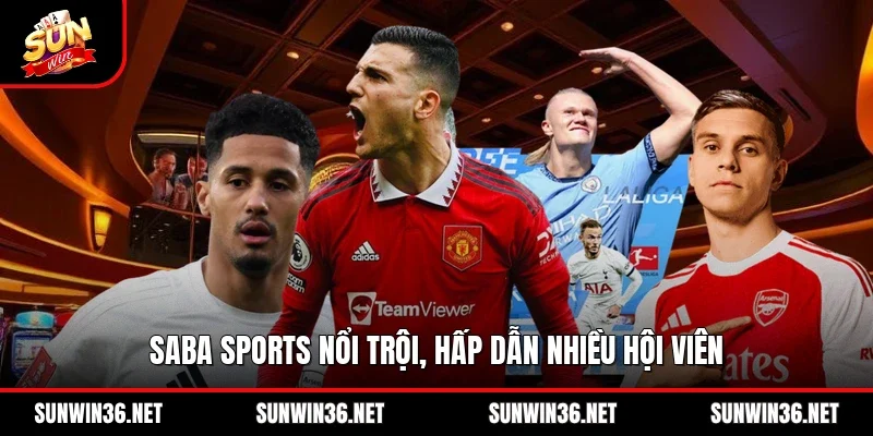 Saba sports nổi trội, hấp dẫn nhiều hội viên