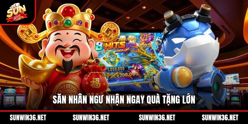 Săn nhân ngư nhận ngay quà tặng lớn