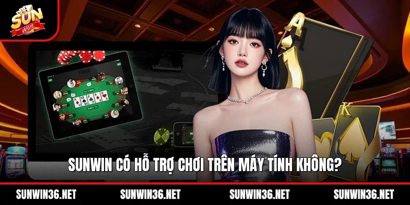 Sunwin có hỗ trợ chơi trên máy tính không?