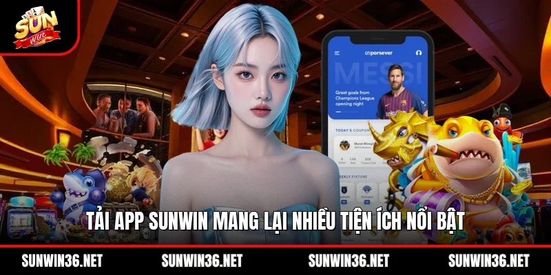 Tải app Sunwin mang lại nhiều tiện ích nổi bật