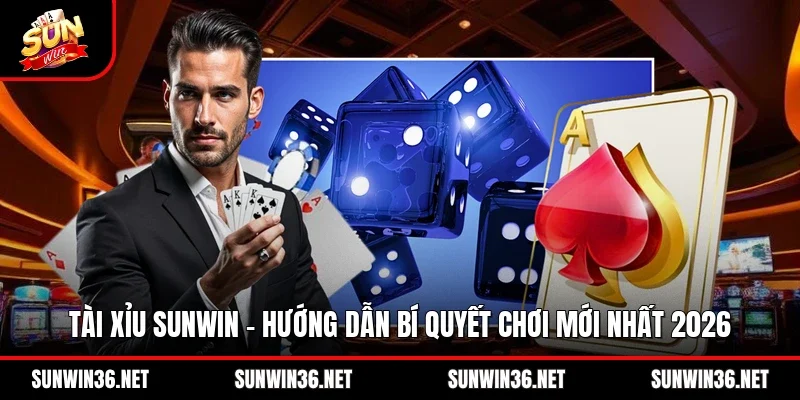 Tài Xỉu Sunwin – Hướng Dẫn Bí Quyết Chơi Mới Nhất 2026