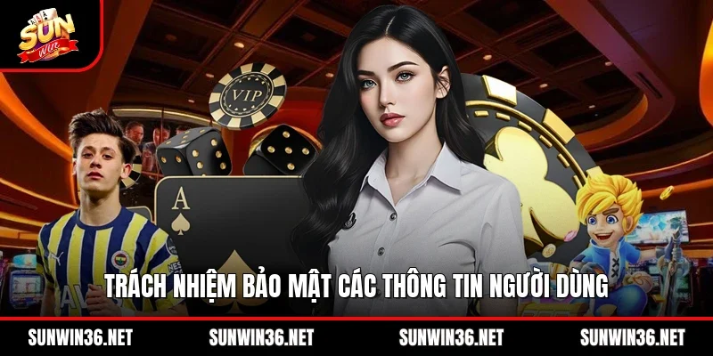 Trách nhiệm bảo mật các thông tin người dùng