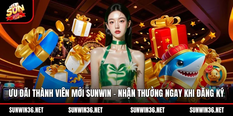 Ưu Đãi Thành Viên Mới Sunwin - Nhận Thưởng Ngay Khi Đăng Ký