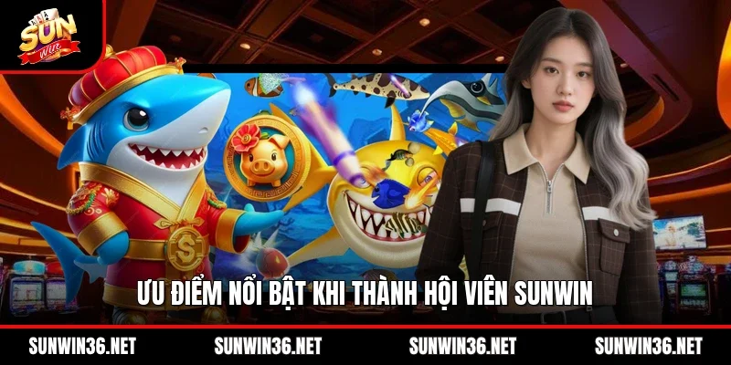 Ưu điểm nổi bật khi thành hội viên Sunwin