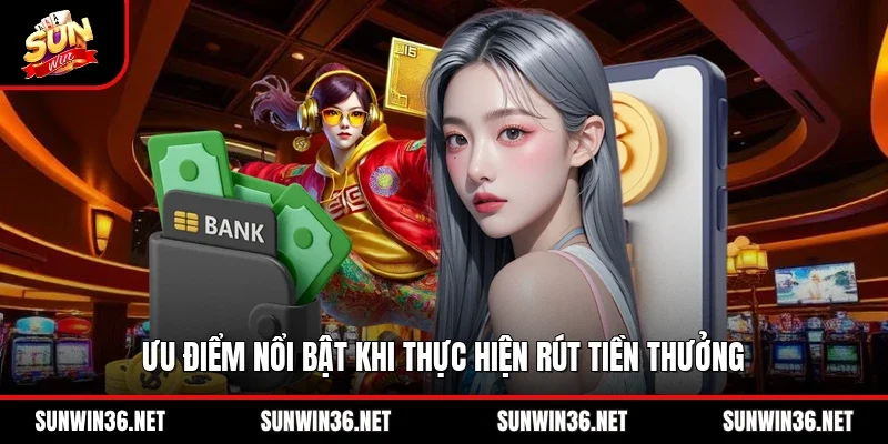 Ưu điểm nổi bật khi thực hiện rút tiền thưởng