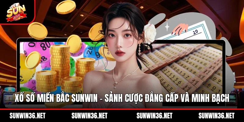 Xổ Số Miền Bắc Sunwin – Sảnh Cược Đẳng Cấp Và Minh Bạch