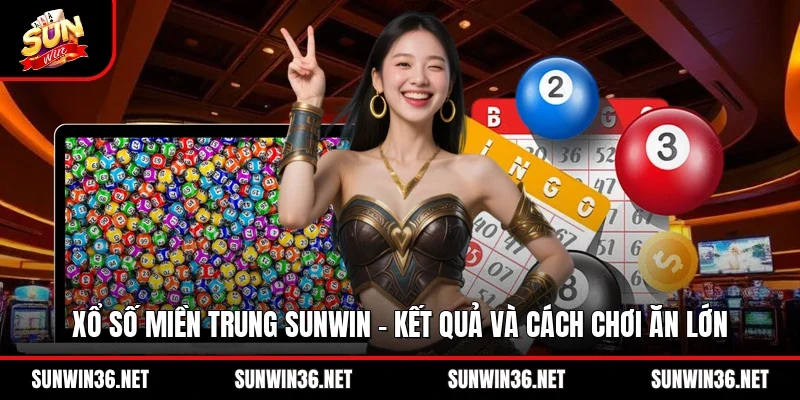 Xổ Số Miền Trung Sunwin – Kết Quả Và Cách Chơi Ăn Lớn